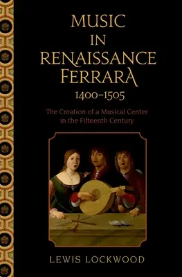 Hudba v renesančnej Ferrare 1400-1505: Vytvorenie hudobného centra v 15. storočí - Music in Renaissance Ferrara 1400-1505: The Creation of a Musical Center in the Fifteenth Century