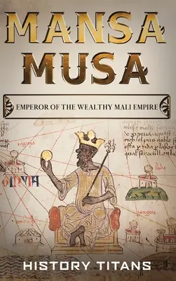 Mansa Musa: Cisár bohatej ríše Mali - Mansa Musa: Emperor of The Wealthy Mali Empire