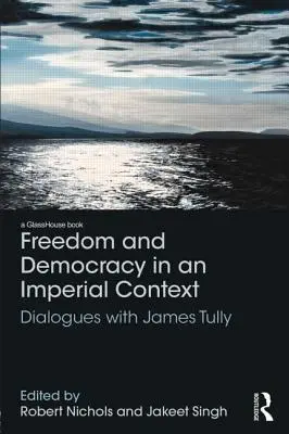 Sloboda a demokracia v imperiálnom kontexte: Dialógy s Jamesom Tullym - Freedom and Democracy in an Imperial Context: Dialogues with James Tully
