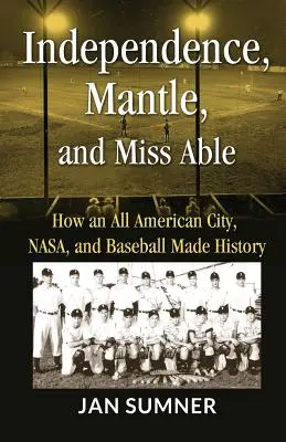 Nezávislosť, Mantle a Miss Able: Ako sa jedno americké mesto, NASA a bejzbal zapísali do histórie - Independence, Mantle and Miss Able: How an All American City, NASA and Baseball Made History