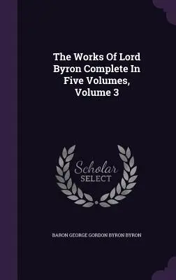 Súborné dielo lorda Byrona v piatich zväzkoch, zväzok 3 - The Works Of Lord Byron Complete In Five Volumes, Volume 3