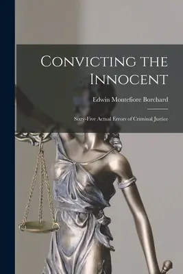 Odsúdenie nevinného; šesťdesiatpäť skutočných chýb trestného súdnictva - Convicting the Innocent; Sixty-five Actual Errors of Criminal Justice
