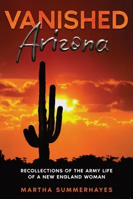 Zmiznutá Arizona: Spomienky na vojenský život ženy z Nového Anglicka - Vanished Arizona: Recollections of the Army Life of a New England Woman