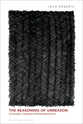 Rozumnosť nerozumu: Univerzalizmus, kapitalizmus a neosvietenosť - The Reasoning of Unreason: Universalism, Capitalism and Disenlightenment