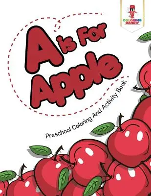 A je pre Apple: Predškolská kniha s farbami a aktivitami - A is For Apple: Preschool Coloring And Activity Book
