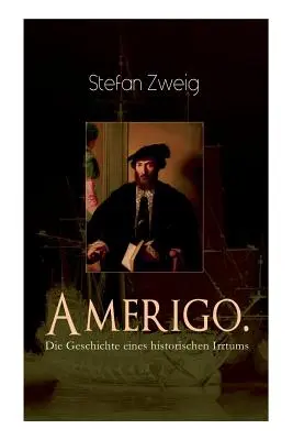 Amerigo. Príbeh historického omylu: vzrušujúca história názvu Ameriky: prečo bol práve Amerigo Vespucci pomenovaný po americkom kolonizátorovi. - Amerigo. Die Geschichte eines historischen Irrtums: Die spannende Namensgeschichte Amerikas: warum wurde ausgerechnet Amerigo Vespucci Namensgeber fr