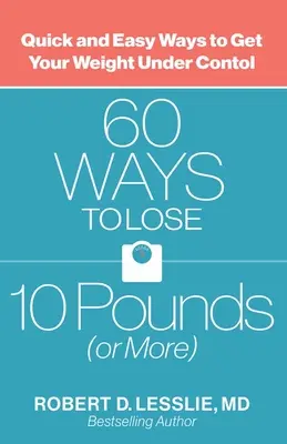 60 spôsobov, ako schudnúť 10 kíl (alebo viac): Rýchle a jednoduché spôsoby, ako dostať svoju váhu pod kontrolu - 60 Ways to Lose 10 Pounds (or More): Quick and Easy Ways to Get Your Weight Under Control