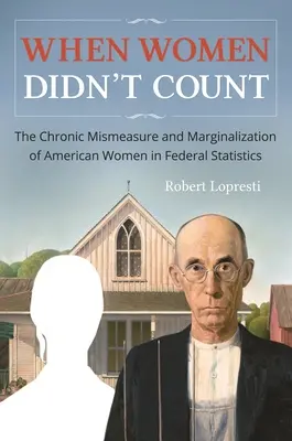 Keď sa so ženami nepočítalo: Chronické nesprávne meranie a marginalizácia amerických žien vo federálnych štatistikách - When Women Didn't Count: The Chronic Mismeasure and Marginalization of American Women in Federal Statistics