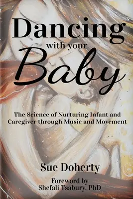Tanec s dieťaťom: Veda o výchove dieťaťa a opatrovateľa prostredníctvom hudby a pohybu - Dancing With Your Baby: The Science of Nurturing Infant and Caregiver Through Music and Movement