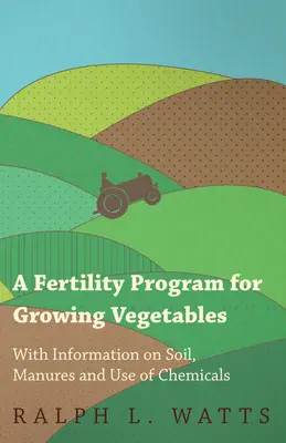 Program úrodnosti pre pestovanie zeleniny - s informáciami o pôde, hnojivách a používaní chemikálií - A Fertility Program for Growing Vegetables - With Information on Soil, Manures and Use of Chemicals