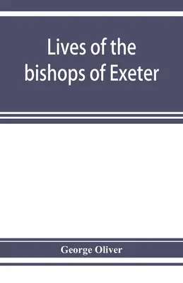 Životy biskupov z Exeteru: a dejiny katedrály - Lives of the bishops of Exeter: and a history of the cathedral