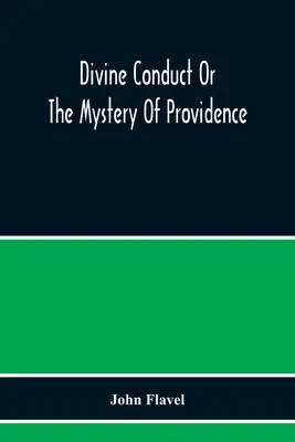 Božie konanie alebo tajomstvo prozreteľnosti, v ktorom sa potvrdzuje a obhajuje bytie a účinnosť prozreteľnosti; metódy prozreteľnosti, ako som - Divine Conduct Or The Mystery Of Providence, Wherein The Being And Efficacy Of Providence Are Asserted And Vindicated; The Methods Of Providence, As I