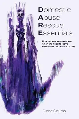Základy záchrany pri domácom násilí: Ako si vydobyť slobodu, keď potreba odísť preváži nad dôvodmi zostať - Domestic Abuse Rescue Essentials: How to claim your freedom when the need to leave overcomes the reasons to stay