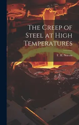 The Creep of Steel at High Temperatures (Norton F. H. (Frederick Harwood) 18)