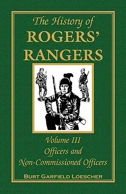 Dejiny Rogersových rangerov, zväzok 3: Dôstojníci a poddôstojníci - The History of Rogers' Rangers, Volume 3: Officers and Non-Commissioned Officers