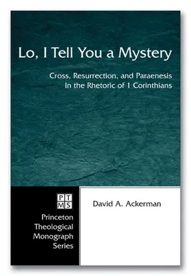 Hľa, poviem vám záhadu: Korinťanom: Kríž, zmŕtvychvstanie a paranela v rétorike 1. listu Korinťanom - Lo, I Tell You a Mystery: Cross, Resurrection, and Paraenesis in the Rhetoric of 1 Corinthians