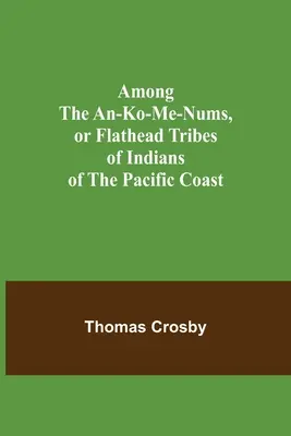 Medzi An-ko-me-numami alebo Indiánskymi kmeňmi Flatheadov na pobreží Tichého oceánu - Among the An-ko-me-nums, or Flathead Tribes of Indians of the Pacific Coast