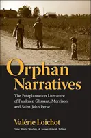 Rozprávanie o sirotách: Vydanie: Postplantation Literature of Faulkner, Glissant, Morrison, and Saint-John Perse - Orphan Narratives: The Postplantation Literature of Faulkner, Glissant, Morrison, and Saint-John Perse