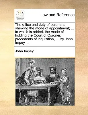 Úrad a povinnosti koronerov: K tomu je pridaný spôsob vedenia súdu koronera, precedensy vyšetrovania - The Office and Duty of Coroners: Shewing the Mode of Appointment; ... to Which Is Added, the Mode of Holding the Court of Coroner, Precedents of Inqui