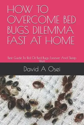 Ako rýchlo prekonať dilemu posteľných chrobákov doma: Najlepší sprievodca, ako sa navždy zbaviť posteľných chrobákov a dobre spať - How to Overcome Bed Bugs Dilemma Fast at Home: Best Guide To Rid Of Bed Bugs Forever And Sleep Well