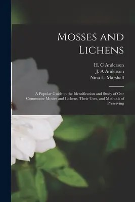 Machy a lišajníky: A Popular Guide to Identification and Study of our Commoner Maches and Lichens, Their Uses, and Methods of Preserv - Mosses and Lichens: A Popular Guide to the Identification and Study of our Commoner Mosses and Lichens, Their Uses, and Methods of Preserv