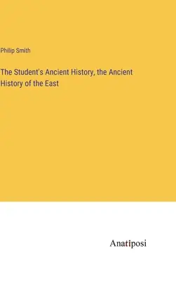 Staroveké dejiny študenta, staroveké dejiny Východu - The Student's Ancient History, the Ancient History of the East
