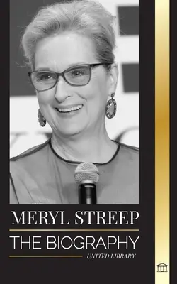 Meryl Streepová: Životopis najlepšej americkej herečky svojej generácie a jej roly nominované na Oscara - Meryl Streep: The biography of America's best actress of her generation and her Oscar-nominated roles