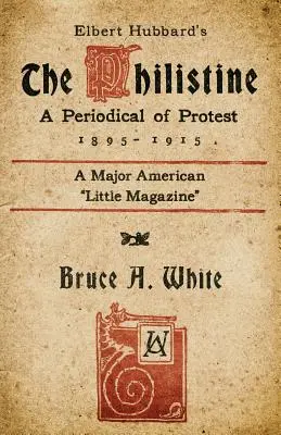 Elbert Hubbard's The Philistine (Filištín): (1895 - 1915) - Elbert Hubbard's The Philistine: A Periodical of Protest (1895 - 1915)