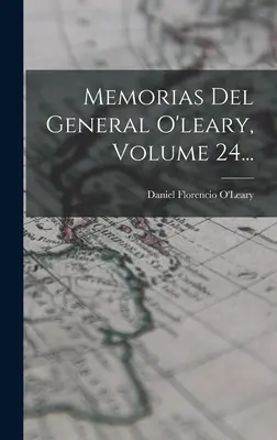 Memorias Del General O'leary, zväzok 24... - Memorias Del General O'leary, Volume 24...