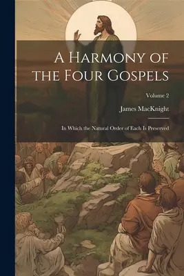 Harmonia štyroch evanjelií: V ktorej je zachovaný prirodzený poriadok každého z nich; 2. diel - A Harmony of the Four Gospels: In Which the Natural Order of Each is Preserved; Volume 2