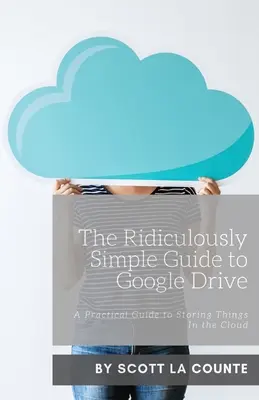 Šialene jednoduchý sprievodca Diskom Google: Ako sa naučiť pracovať so zariadeniami Google? Praktický sprievodca ukladaním vecí v cloude - The Ridiculously Simple Guide to Google Drive: A Practical Guide to Storing Things In the Cloud