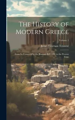 Dejiny moderného Grécka: pred n. l. 146 po súčasnosť; 1. zväzok - The History of Modern Greece: From Its Conquest by the Romans B.C. 146, to the Present Time; Volume 1