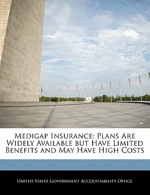 Poistenie Medigap: Plány sú široko dostupné, ale majú obmedzené výhody a môžu mať vysoké náklady - Medigap Insurance: Plans Are Widely Available but Have Limited Benefits and May Have High Costs