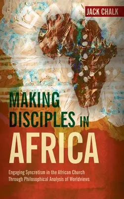 Vytváranie učeníkov v Afrike: Učiteľstvo v africkej cirkvi prostredníctvom filozofickej analýzy svetonázorov - Making Disciples in Africa: Engaging Syncretism in the African Church Through Philosophical Analysis of Worldviews