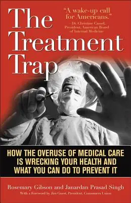 Pasca liečby: Ako nadmerné využívanie lekárskej starostlivosti ničí vaše zdravie a čo môžete urobiť, aby ste tomu zabránili - The Treatment Trap: How the Overuse of Medical Care Is Wrecking Your Health and What You Can Do to Prevent It