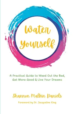Voda pre seba: Praktická príručka, ako sa zbaviť zlého, získať viac dobrého a žiť svoje sny - Water Yourself: A Practical Guide to Weed Out the Bad, Get More Good & Live Your Dreams