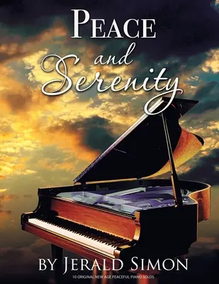 Peace and Serenity: 10 pokojných originálnych New Age klavírnych sól - Peace and Serenity: 10 Peaceful Original New Age Piano Solos