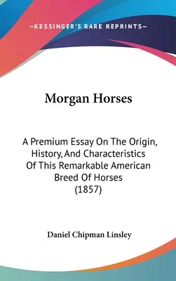 Morganské kone: A Premium Essay On the Origin, History, and Characteristics of This Remarkable American Breed of Horses - Morgan Horses: A Premium Essay On The Origin, History, And Characteristics Of This Remarkable American Breed Of Horses