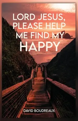 Pane Ježišu, prosím, pomôž mi nájsť moje šťastie - Lord Jesus, Please Help Me Find My Happy