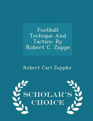 Futbalová technika a taktika: Zuppe - Scholar's Choice Edition - Football Techique and Tactics: By Robert C. Zuppe - Scholar's Choice Edition