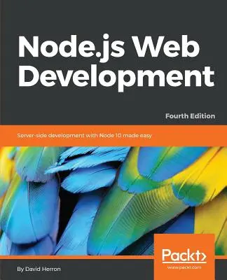 Node.js Web Development - štvrté vydanie: Vývoj na strane servera s Node 10 je jednoduchý. - Node.js Web Development - Fourth Edition: Server-side development with Node 10 made easy
