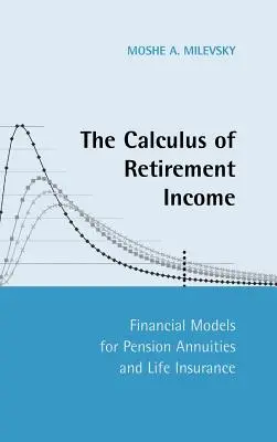 Kalkulácia dôchodkového príjmu: Finančné modely pre dôchodkové anuity a životné poistenie - The Calculus of Retirement Income: Financial Models for Pension Annuities and Life Insurance