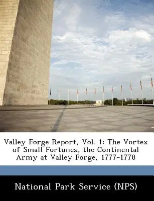 Správa z Valley Forge, zv. 1: Vír malých šťastí, Kontinentálna armáda vo Valley Forge, 1777-1778 (National Park Service (Nps)) - Valley Forge Report, Vol. 1: The Vortex of Small Fortunes, the Continental Army at Valley Forge, 1777-1778 (National Park Service (Nps))