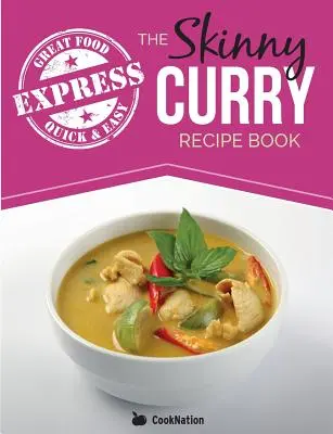 Chudá kniha receptov na expresné karí: Rýchle a jednoduché autentické indické jedlá s nízkym obsahom tuku do 300, 400 a 500 kalórií - The Skinny Express Curry Recipe Book: Quick & Easy Authentic Low Fat Indian Dishes Under 300, 400 & 500 Calories