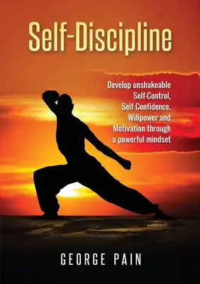 Sebadisciplína: Rozvíjať neotrasiteľnú sebakontrolu, sebadôveru, silu vôle a motiváciu prostredníctvom silného myslenia - Self-Discipline: Develop unshakeable Self-Control, Self Confidence, Willpower and Motivation through a powerful mindset