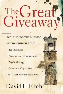 Veľké rozdávanie: Znovuzískanie poslania Cirkvi od veľkého biznisu, paracírkevných organizácií, psychoterapie a spotrebiteľského kapitalizmu, - The Great Giveaway: Reclaiming the Mission of the Church from Big Business, Parachurch Organizations, Psychotherapy, Consumer Capitalism,