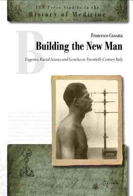 Budovanie nového človeka: Eugenika, rasová veda a genetika v Taliansku dvadsiateho storočia - Building the New Man: Eugenics, Racial Science and Genetics in Twentieth-Century Italy