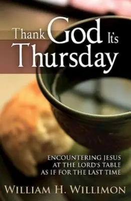 Vďaka Bohu, že je štvrtok: Stretnutie s Ježišom pri Pánovom stole akoby naposledy - Thank God Its Thursday: Encountering Jesus at the Lord's Table as If for the Last Time