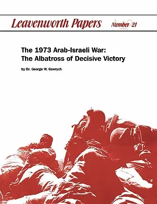 Arabsko-izraelská vojna v roku 1973: Albatros rozhodujúceho víťazstva - The 1973 Arab-Israeli War: The Albatross of Decisive Victory