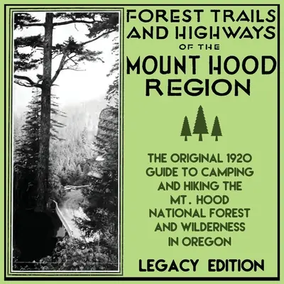 Lesné cesty a diaľnice v regióne Mount Hood (Legacy Edition): Hood National Forest and Wi - Forest Trails And Highways Of The Mount Hood Region (Legacy Edition): The Classic 1920 Guide To Camping And Hiking The Mt. Hood National Forest And Wi
